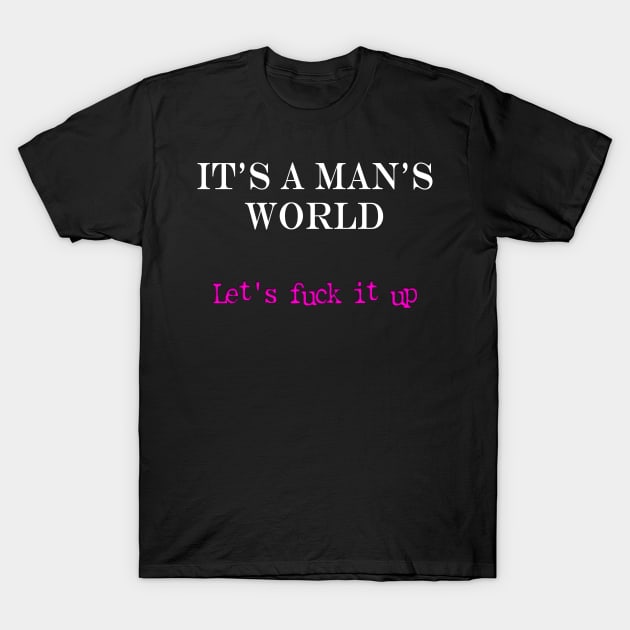 It's a Man's World (for dark backgrounds) T-Shirt by RandomGoodness